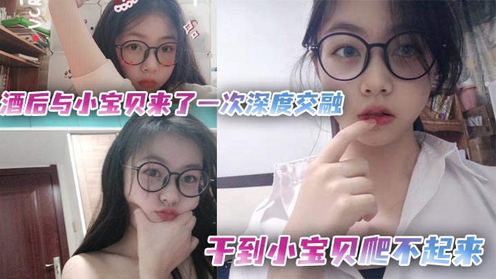 酒后与小宝贝来了一次深度交融干到小宝贝爬不起来