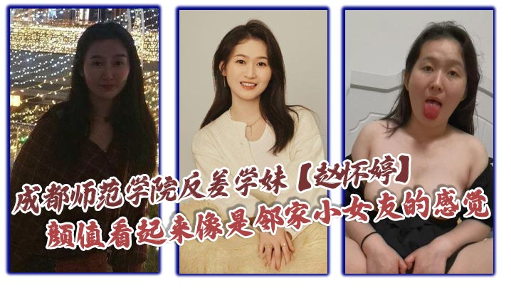 成都师范学院反差学妹赵怀婷颜值看起来像是邻家小女友的感觉想不到竟然在私下早已被男友调教成了一只淫荡母狗一分手就将这些大尺度视频全部曝光了出来